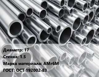 Труба алюминиевая 17 s=1.5 Марка: АМг6М ГОСТ: ОСТ 192002-83